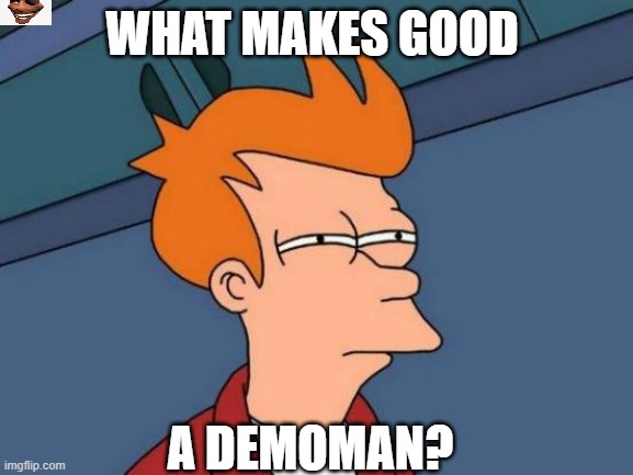 if i were a bad demoman i wouldn't be sitting here | WHAT MAKES GOOD; A DEMOMAN? | image tagged in memes,futurama fry | made w/ Imgflip meme maker