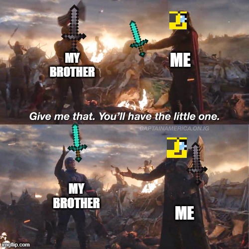 me and my brother playing minecraft | MY BROTHER; ME; MY BROTHER; ME | image tagged in minecraft,brother,trade,good deal | made w/ Imgflip meme maker