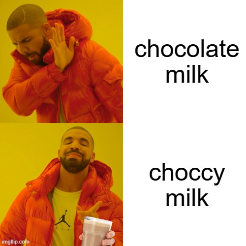 c h o c c y  m i l k | chocolate milk; choccy milk | image tagged in memes,drake hotline bling,choccy milk,funny memes,featured,lol so funny | made w/ Imgflip meme maker