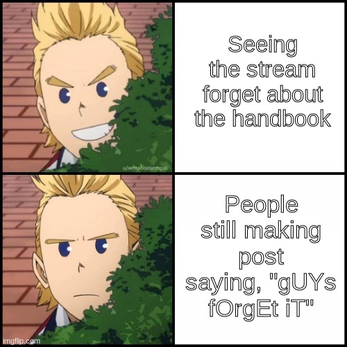 shut tf up about it, this should be the LAST post about this stupid shit, okay? | Seeing the stream forget about the handbook; People still making post saying, "gUYs fOrgEt iT" | image tagged in mirio drake meme | made w/ Imgflip meme maker