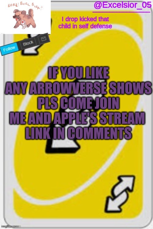 IF YOU LIKE ANY ARROWVERSE SHOWS PLS COME JOIN ME AND APPLE'S STREAM 
LINK IN COMMENTS | made w/ Imgflip meme maker