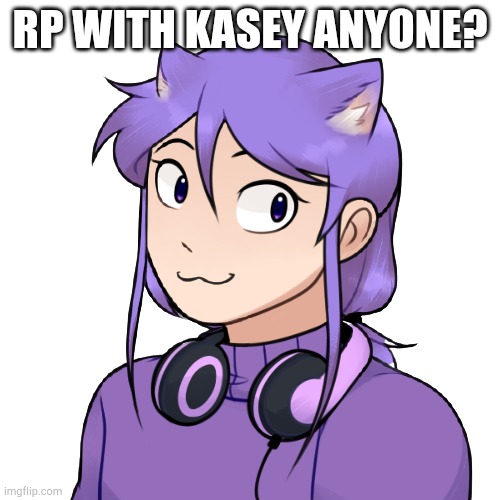 Kasey as a teen 2 | RP WITH KASEY ANYONE? | image tagged in kasey as a teen 2 | made w/ Imgflip meme maker