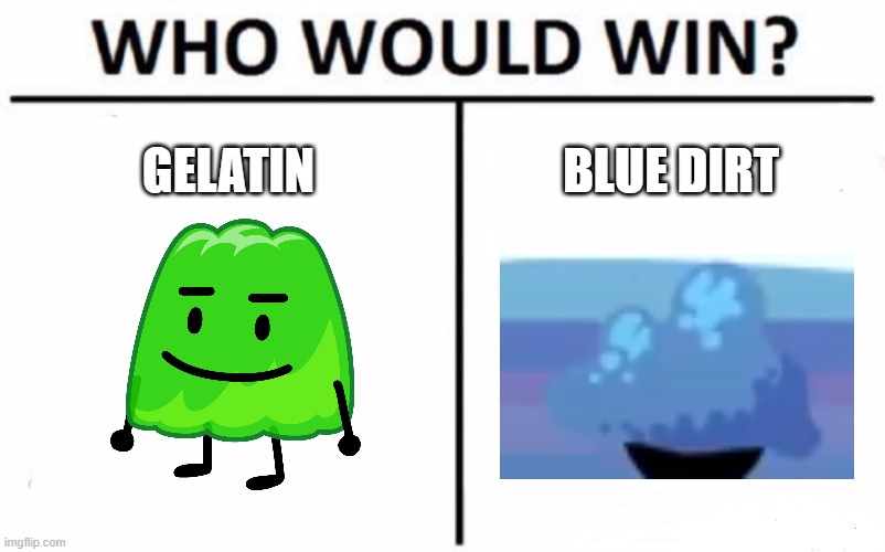 ooh whats this blue dirt | GELATIN; BLUE DIRT | image tagged in memes,who would win,bfb,gelatin,blue dirt | made w/ Imgflip meme maker