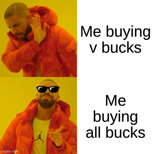 Bucks $ $ $ $ $ :) | Me buying v bucks; Me buying all bucks | image tagged in memes,drake hotline bling | made w/ Imgflip meme maker