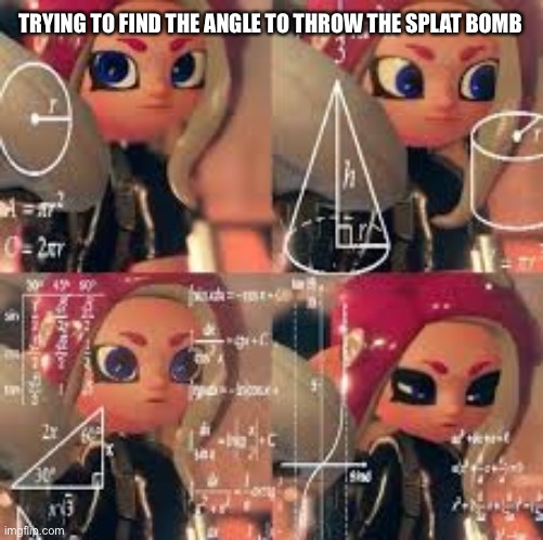 Angles go brrrrr | TRYING TO FIND THE ANGLE TO THROW THE SPLAT BOMB | image tagged in confused octoling | made w/ Imgflip meme maker