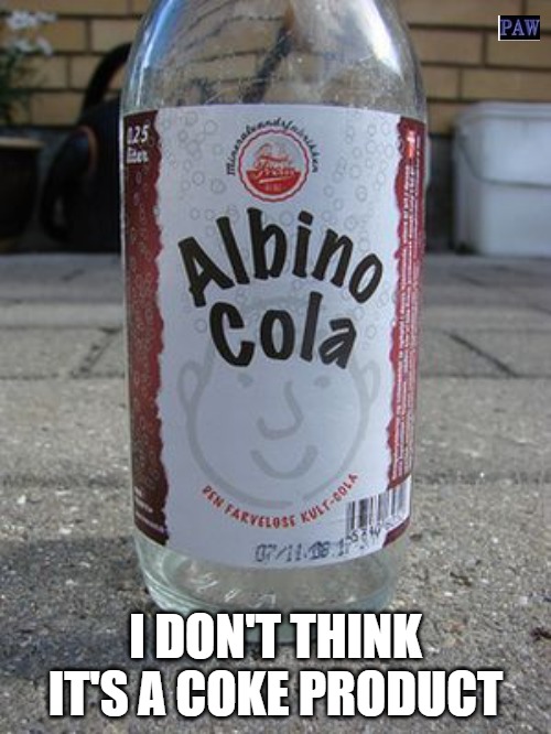 Albino cola | I DON'T THINK IT'S A COKE PRODUCT | image tagged in coke,funny,fun,albino,white | made w/ Imgflip meme maker