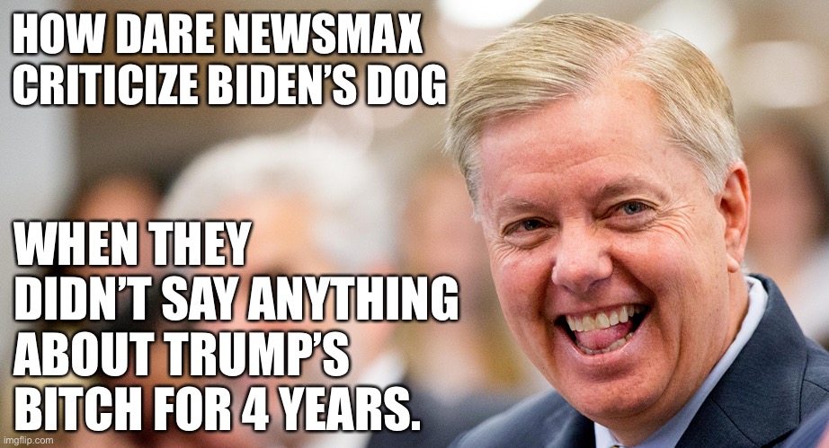 Who let the dogs out | HOW DARE NEWSMAX CRITICIZE BIDEN’S DOG; WHEN THEY DIDN’T SAY ANYTHING ABOUT TRUMP’S BITCH FOR 4 YEARS. | image tagged in donald trump,lindsey graham,dog meme,fake news | made w/ Imgflip meme maker