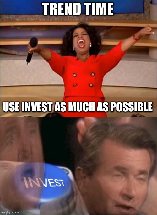 INVEST | TREND TIME; USE INVEST AS MUCH AS POSSIBLE | image tagged in memes,oprah you get a,invest | made w/ Imgflip meme maker