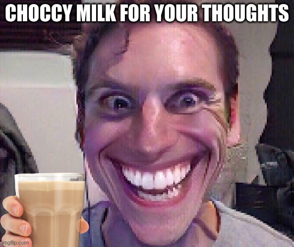 When The Imposter Is Sus | CHOCCY MILK FOR YOUR THOUGHTS | image tagged in when the imposter is sus | made w/ Imgflip meme maker