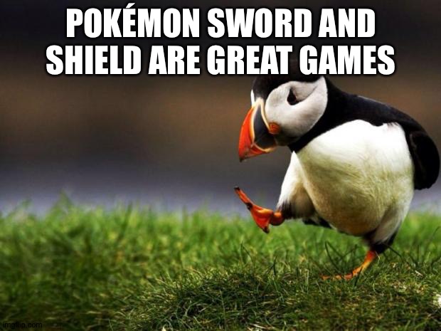 Unpopular Opinion Puffin | POKÉMON SWORD AND SHIELD ARE GREAT GAMES | image tagged in memes,unpopular opinion puffin | made w/ Imgflip meme maker