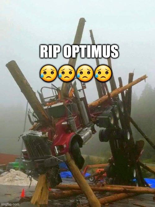 RIP Optimus |  😥😥😥😥; RIP OPTIMUS | image tagged in transformers,optimus prime | made w/ Imgflip meme maker