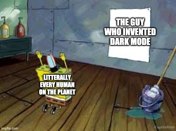 Praying spongebob | THE GUY WHO INVENTED DARK MODE; LITTERALLY EVERY HUMAN ON THE PLANET | image tagged in praying spongebob | made w/ Imgflip meme maker