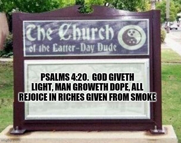 God's riches | PSALMS 4:20.  GOD GIVETH LIGHT, MAN GROWETH DOPE, ALL REJOICE IN RICHES GIVEN FROM SMOKE | image tagged in church sign | made w/ Imgflip meme maker