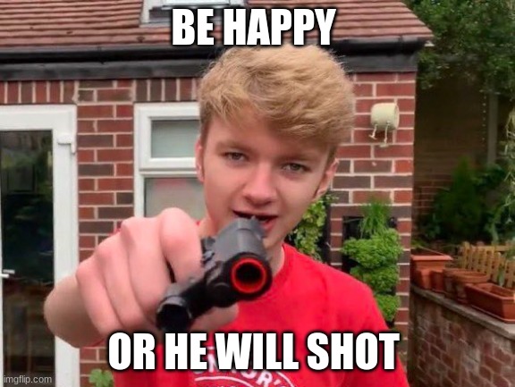 Tommyinnit | BE HAPPY; OR HE WILL SHOT | image tagged in tommyinnit | made w/ Imgflip meme maker