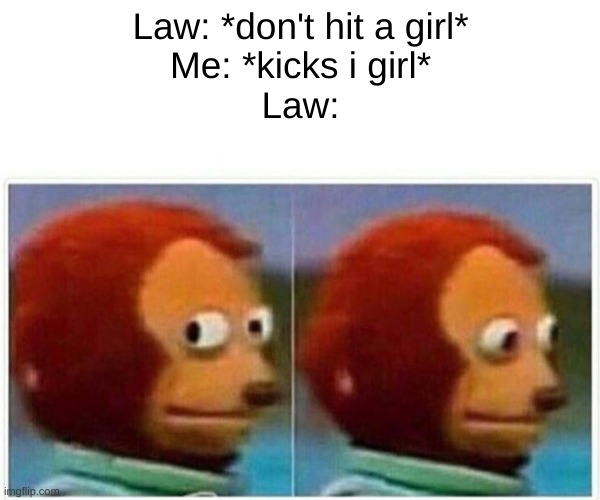 This is the way | Law: *don't hit a girl*
Me: *kicks i girl*
Law: | image tagged in memes,monkey puppet | made w/ Imgflip meme maker