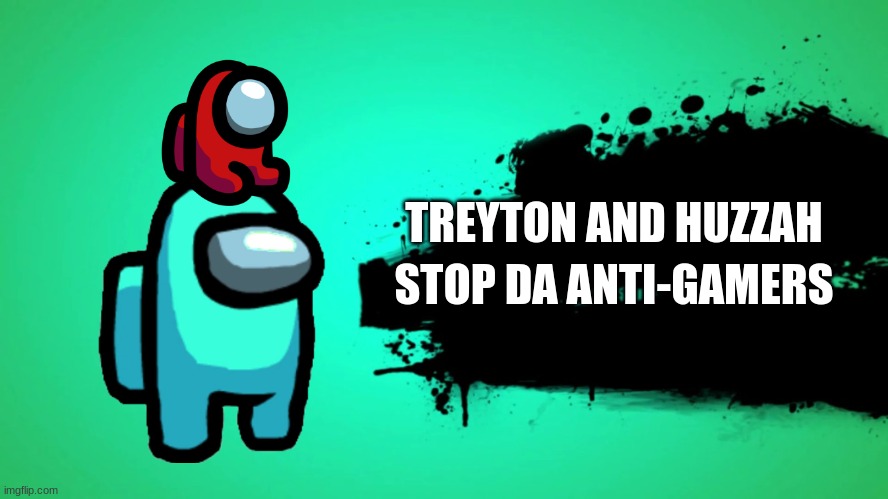 we're helping | TREYTON AND HUZZAH; STOP DA ANTI-GAMERS | image tagged in everyone joins the battle | made w/ Imgflip meme maker