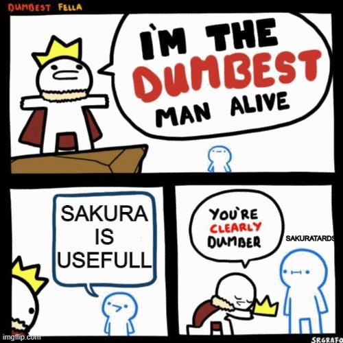 damn sauratards smh | SAKURA IS USEFULL; SAKURATARDS | image tagged in i'm the dumbest man alive,naruto sasuke and sakura,naruto,naruto shippuden,anime | made w/ Imgflip meme maker