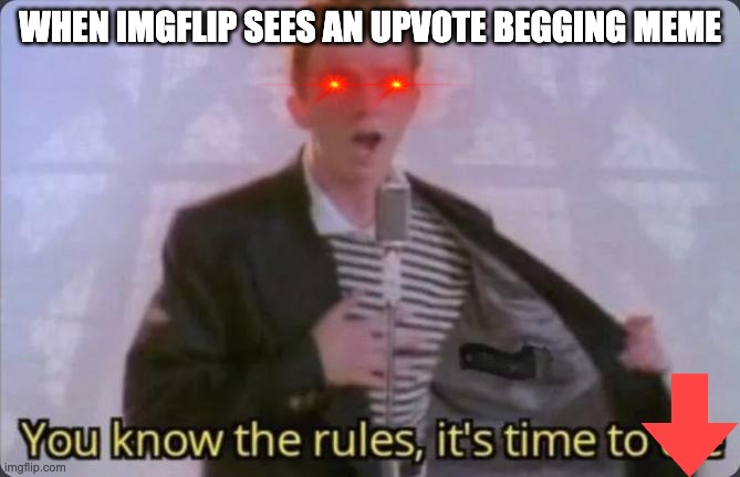 You know the rules, it's time to die | WHEN IMGFLIP SEES AN UPVOTE BEGGING MEME | image tagged in you know the rules it's time to die | made w/ Imgflip meme maker