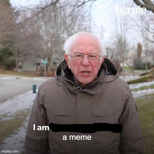 yes you are | a meme | image tagged in memes,bernie i am once again asking for your support | made w/ Imgflip meme maker