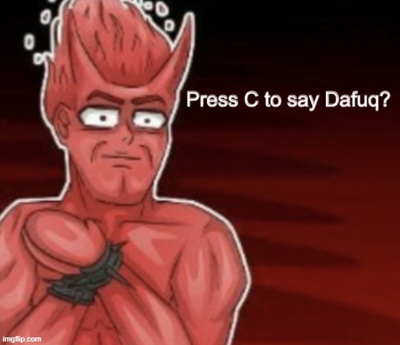 Press C to say Dafuq | image tagged in press c to say dafuq | made w/ Imgflip meme maker