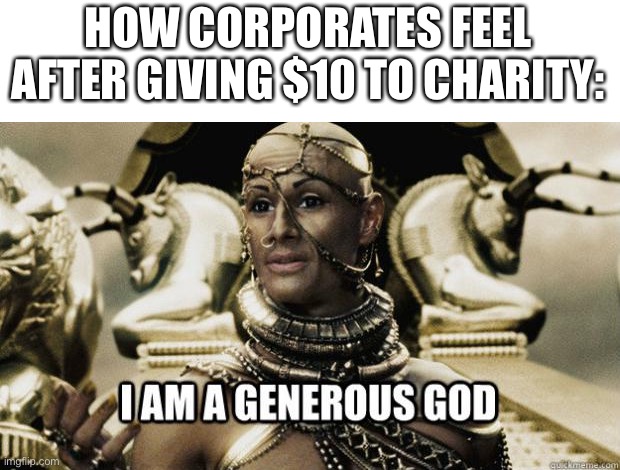gEnErOuS | HOW CORPORATES FEEL AFTER GIVING $10 TO CHARITY: | image tagged in memes,funny,bruh,charity | made w/ Imgflip meme maker