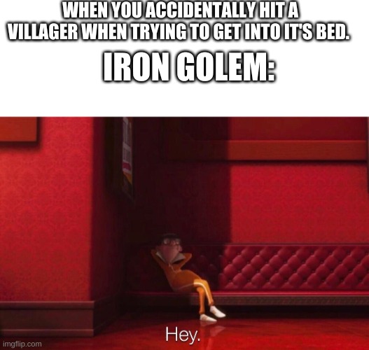 Minecraft | WHEN YOU ACCIDENTALLY HIT A VILLAGER WHEN TRYING TO GET INTO IT'S BED. IRON GOLEM: | image tagged in vector | made w/ Imgflip meme maker