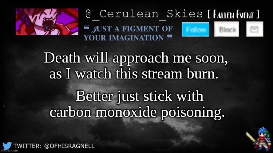 Best way to do it. | Death will approach me soon, as I watch this stream burn. Better just stick with carbon monoxide poisoning. | image tagged in novaa's template 5 | made w/ Imgflip meme maker