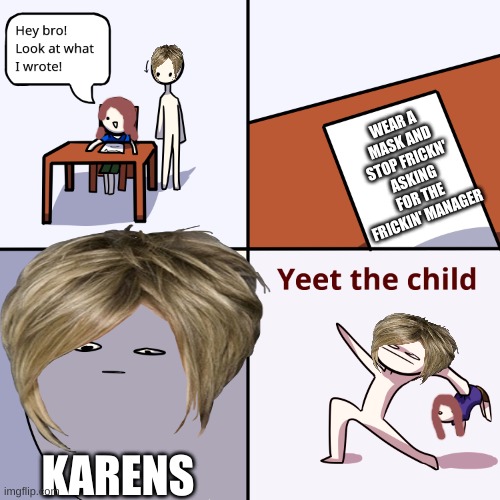 Yeet the child | WEAR A MASK AND STOP FRICKN' ASKING FOR THE FRICKIN' MANAGER; KARENS | image tagged in yeet the child | made w/ Imgflip meme maker