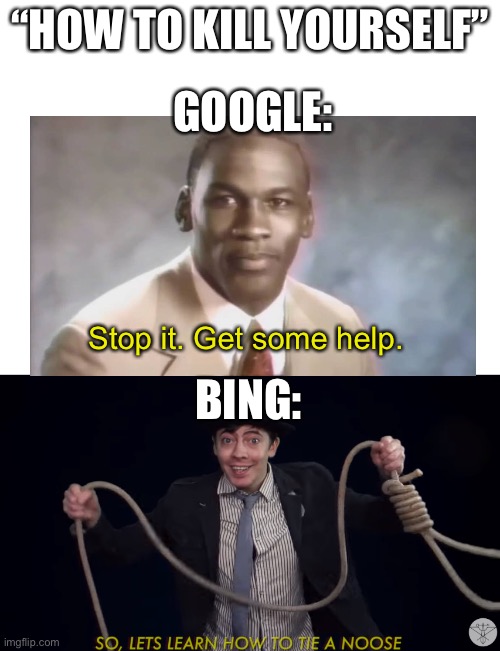 hehe | “HOW TO KILL YOURSELF”; GOOGLE:; Stop it. Get some help. BING: | image tagged in blank white template,lets learn how to tie a noose,stop it get some help,repost | made w/ Imgflip meme maker