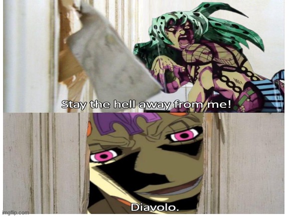 Diavolo time to die boi | image tagged in jojo's bizarre adventure,jojo,shitpost | made w/ Imgflip meme maker