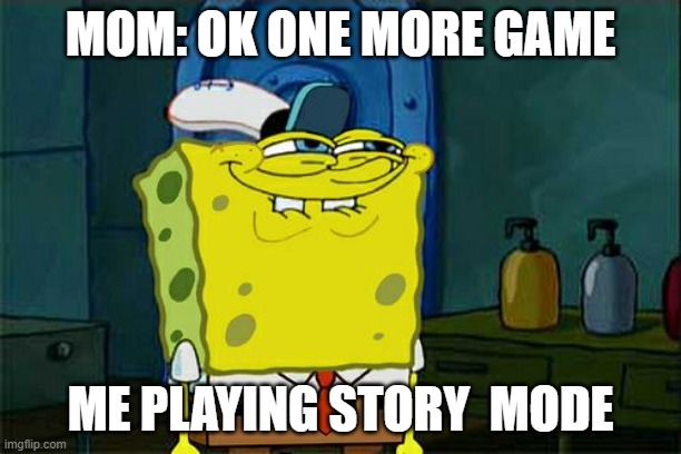 Don't You Squidward Meme | MOM: OK ONE MORE GAME; ME PLAYING STORY  MODE | image tagged in memes,don't you squidward | made w/ Imgflip meme maker