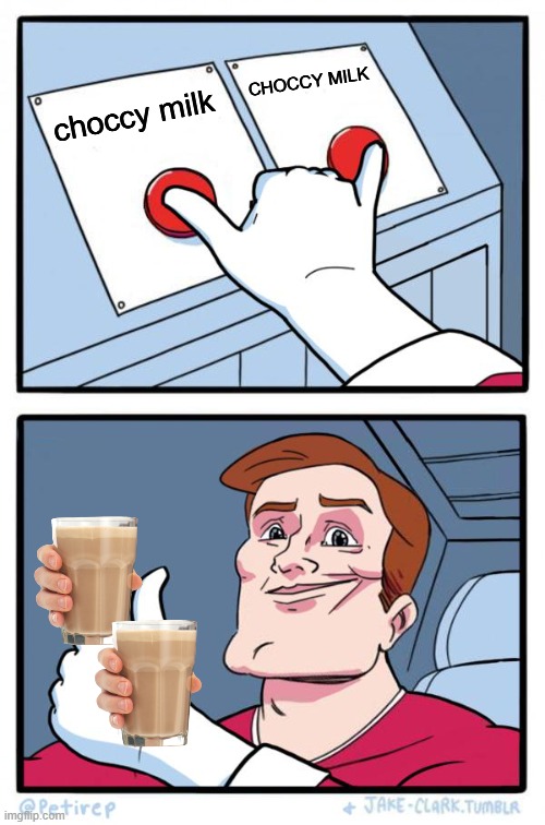 Both Buttons Pressed | choccy milk CHOCCY MILK | image tagged in both buttons pressed | made w/ Imgflip meme maker