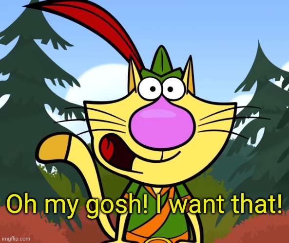 No Way!! (Nature Cat) | Oh my gosh! I want that! | image tagged in no way nature cat | made w/ Imgflip meme maker