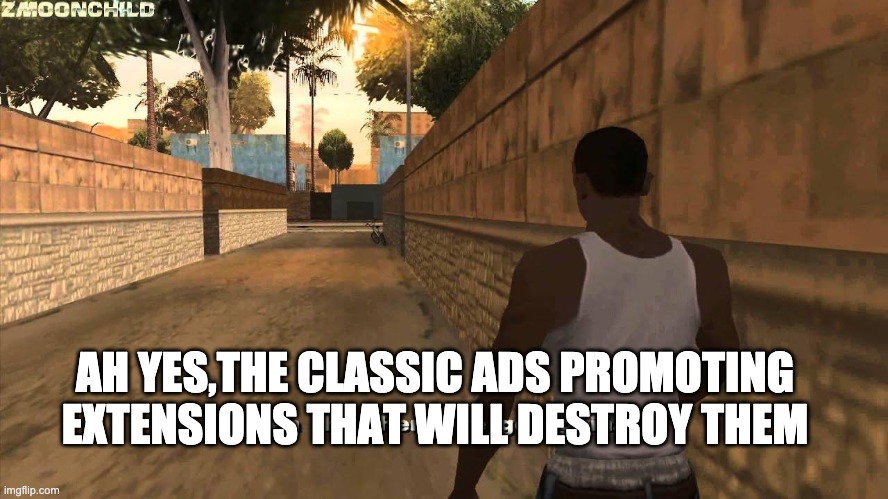 Here we go again | AH YES,THE CLASSIC ADS PROMOTING EXTENSIONS THAT WILL DESTROY THEM | image tagged in here we go again | made w/ Imgflip meme maker