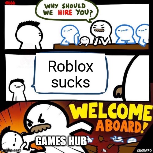 Give Roblox a 1-star review | Roblox sucks; GAMES HUB | image tagged in welcome aboard | made w/ Imgflip meme maker