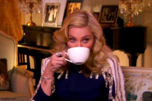 Madonna Drinks Tea | image tagged in madonna drinks tea | made w/ Imgflip meme maker
