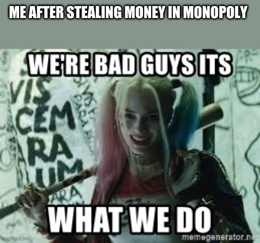 We're bad guys | ME AFTER STEALING MONEY IN MONOPOLY | image tagged in we're bad guys | made w/ Imgflip meme maker