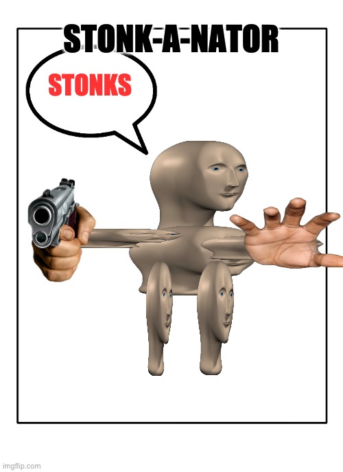 the STONK-A-NATOR | STONK-A-NATOR; STONKS | image tagged in blank template,stonks,memes,funny,comics/cartoons | made w/ Imgflip meme maker