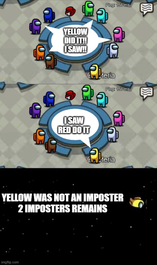 Yellow was ejected | YELLOW DID IT!! I SAW!! I SAW RED DO IT; YELLOW WAS NOT AN IMPOSTER
2 IMPOSTERS REMAINS | image tagged in yellow was ejected | made w/ Imgflip meme maker