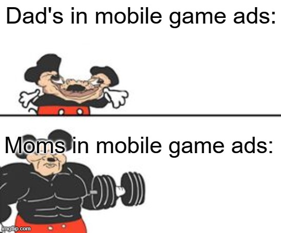 mobile game ads |  Dad's in mobile game ads:; Moms in mobile game ads: | image tagged in buff mokey,memes,dad,mom,mobile games,mobile | made w/ Imgflip meme maker