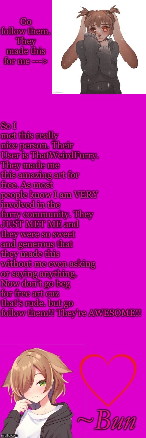 https://imgflip.com/user/ThatWeirdFurry FOLLOW THEM AND GIVE THEM UPVOTES | made w/ Imgflip meme maker