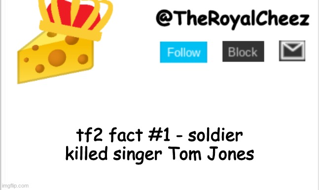 tf2 fact 1 | tf2 fact #1 - soldier killed singer Tom Jones | image tagged in theroyalcheez update template new | made w/ Imgflip meme maker