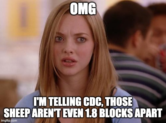 OMG Karen Meme | OMG I'M TELLING CDC, THOSE SHEEP AREN'T EVEN 1.8 BLOCKS APART | image tagged in memes,omg karen | made w/ Imgflip meme maker