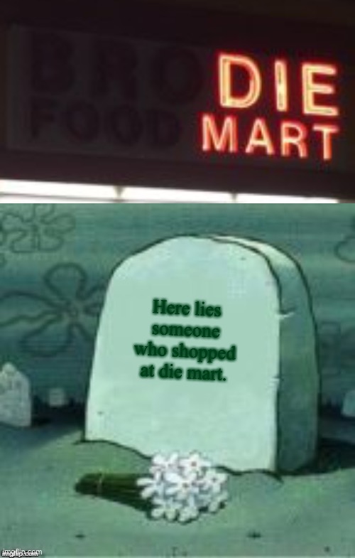 Here lies someone who shopped at die mart. | image tagged in here lies x,gravestone,funny signs | made w/ Imgflip meme maker
