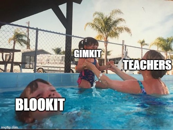 drowning kid in the pool | TEACHERS GIMKIT BLOOKIT | image tagged in drowning kid in the pool | made w/ Imgflip meme maker
