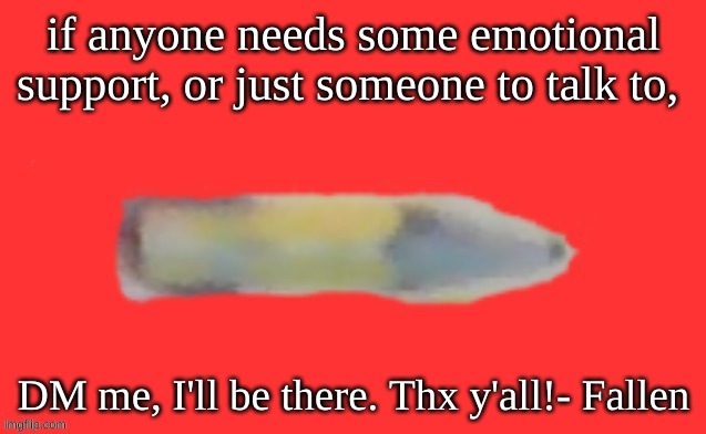 im here for you | if anyone needs some emotional support, or just someone to talk to, DM me, I'll be there. Thx y'all!- Fallen | image tagged in jack the pencil | made w/ Imgflip meme maker