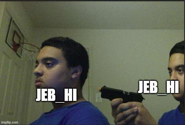 Trust Nobody, Not Even Yourself | JEB_HI JEB_HI | image tagged in trust nobody not even yourself | made w/ Imgflip meme maker