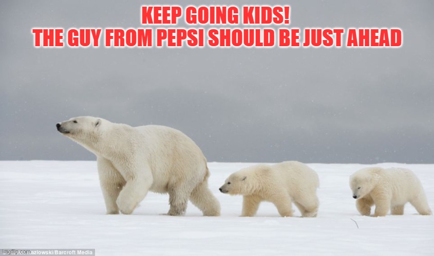 Pepsi? | KEEP GOING KIDS! 
THE GUY FROM PEPSI SHOULD BE JUST AHEAD | image tagged in pepsi | made w/ Imgflip meme maker
