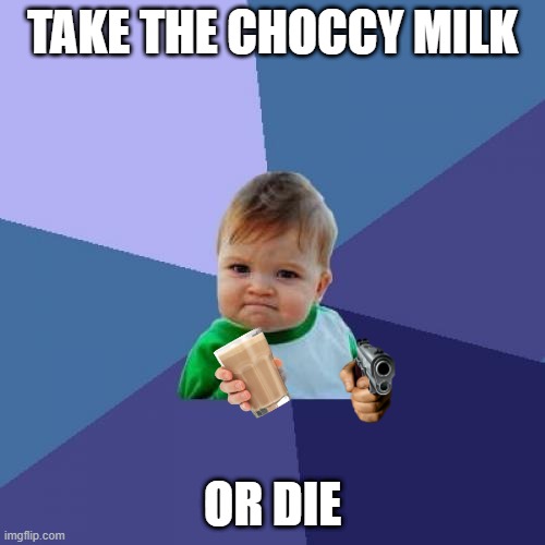 Success Kid | TAKE THE CHOCCY MILK; OR DIE | image tagged in memes,success kid | made w/ Imgflip meme maker