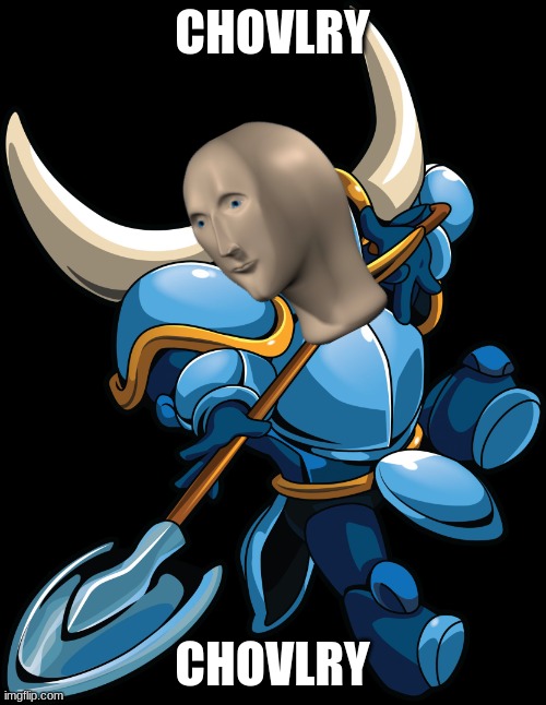 Shovel Knight | CHOVLRY CHOVLRY | image tagged in shovel knight | made w/ Imgflip meme maker